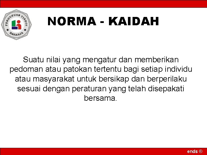 NORMA - KAIDAH Suatu nilai yang mengatur dan memberikan pedoman atau patokan tertentu bagi