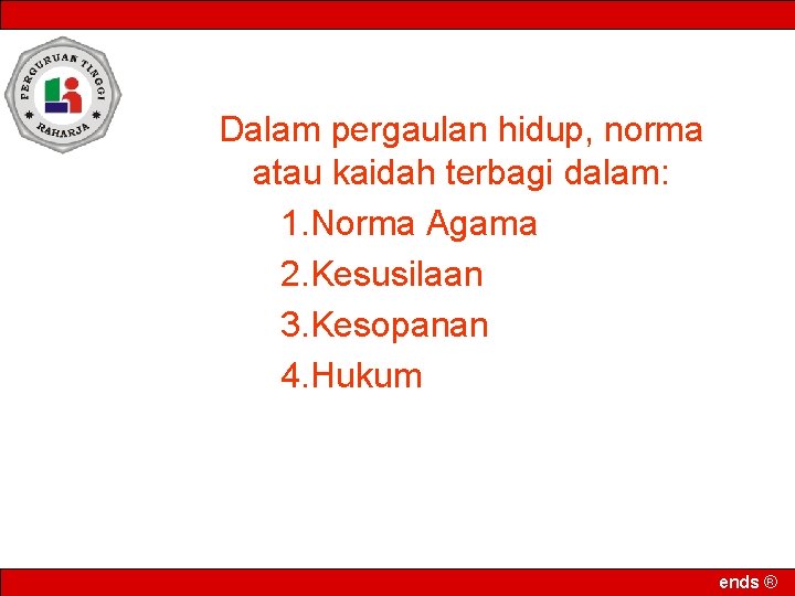 Dalam pergaulan hidup, norma atau kaidah terbagi dalam: 1. Norma Agama 2. Kesusilaan 3.