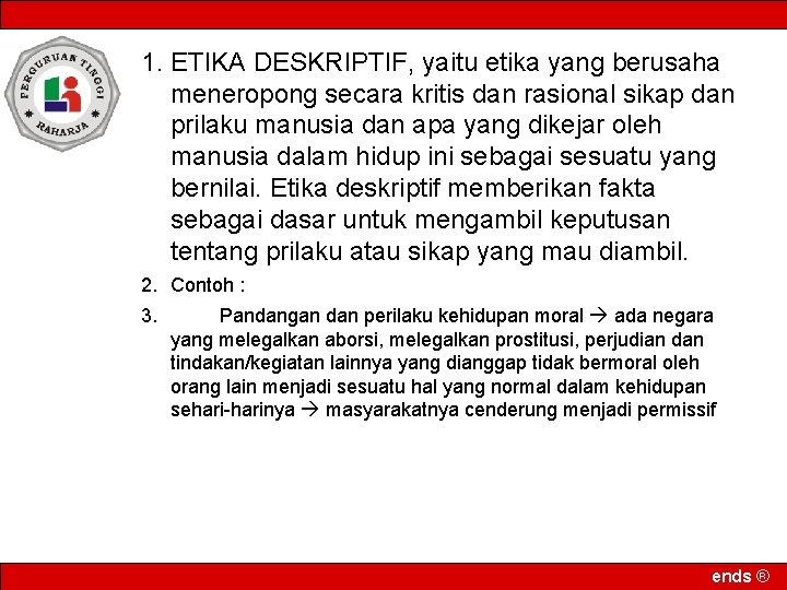 1. ETIKA DESKRIPTIF, yaitu etika yang berusaha meneropong secara kritis dan rasional sikap dan