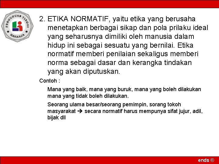 2. ETIKA NORMATIF, yaitu etika yang berusaha menetapkan berbagai sikap dan pola prilaku ideal