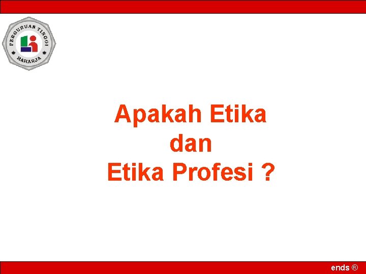 Apakah Etika dan Etika Profesi ? ends ® 