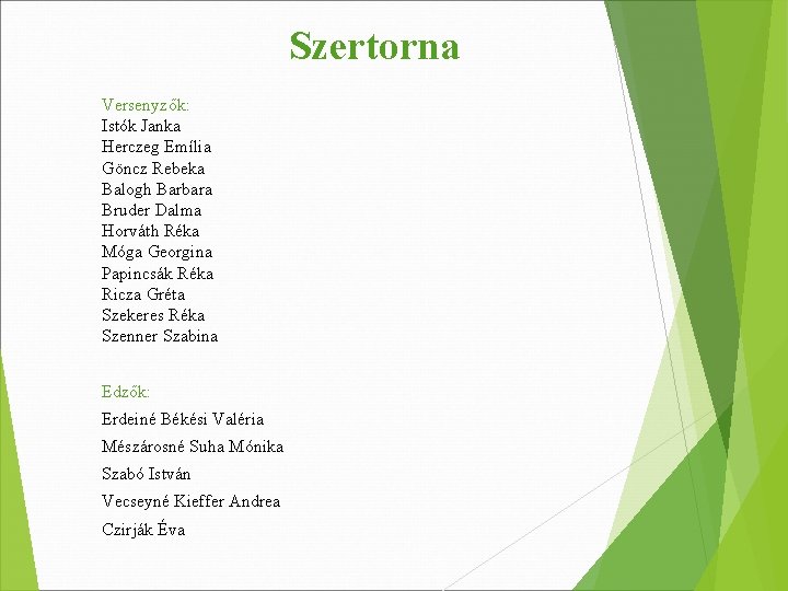 Szertorna Versenyzők: Istók Janka Herczeg Emília Göncz Rebeka Balogh Barbara Bruder Dalma Horváth Réka Szertorna Versenyzők: Istók Janka Herczeg Emília Göncz Rebeka Balogh Barbara Bruder Dalma Horváth Réka