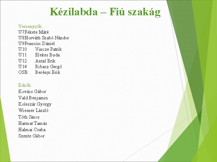 Kézilabda – Fiú szakág Versenyzők: U 7 Fekete Máté U 8 Horváth Szabó Nándor Kézilabda – Fiú szakág Versenyzők: U 7 Fekete Máté U 8 Horváth Szabó Nándor
