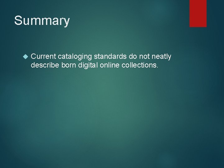 Summary Current cataloging standards do not neatly describe born digital online collections. 