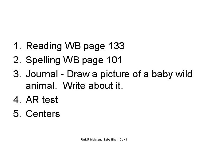 1. Reading WB page 133 2. Spelling WB page 101 3. Journal - Draw