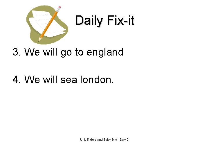 Daily Fix-it 3. We will go to england 4. We will sea london. Unit