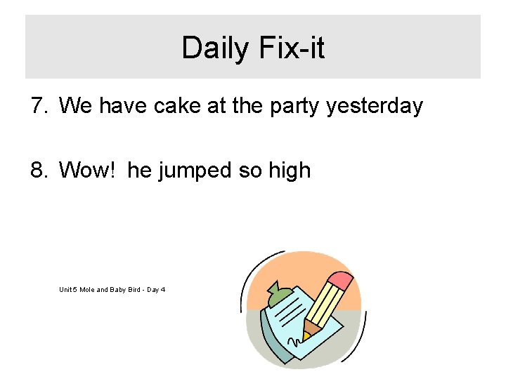 Daily Fix-it 7. We have cake at the party yesterday 8. Wow! he jumped