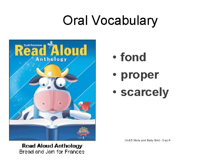 Oral Vocabulary • fond • proper • scarcely Unit 5 Mole and Baby Bird