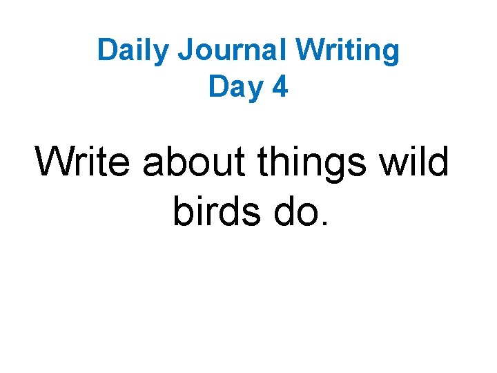 Daily Journal Writing Day 4 Write about things wild birds do. 