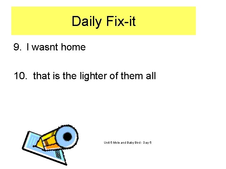 Daily Fix-it 9. I wasnt home 10. that is the lighter of them all