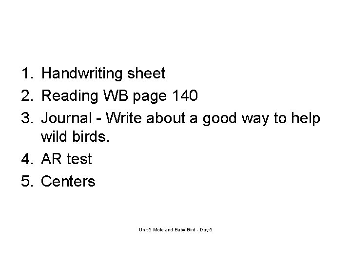 1. Handwriting sheet 2. Reading WB page 140 3. Journal - Write about a