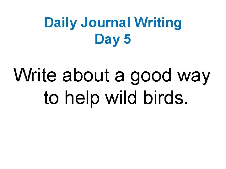 Daily Journal Writing Day 5 Write about a good way to help wild birds.