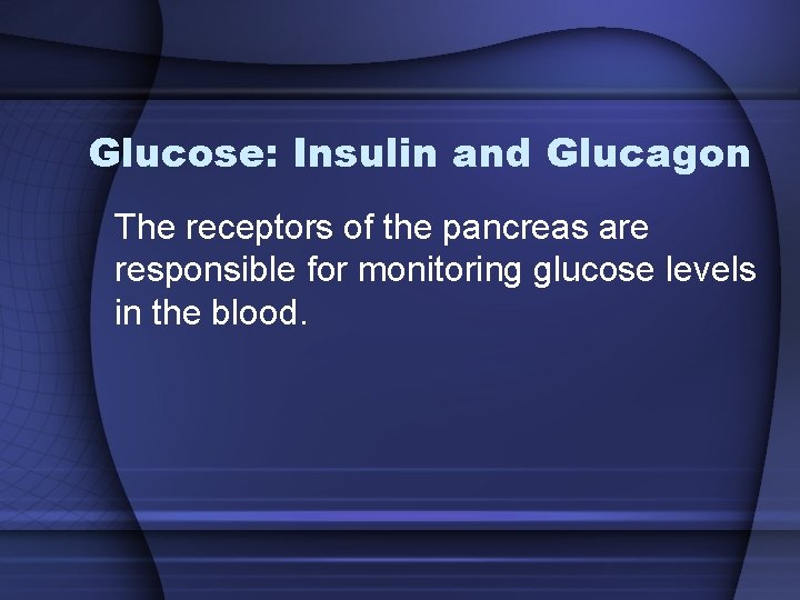 Glucose: Insulin and Glucagon The receptors of the pancreas are responsible for monitoring glucose