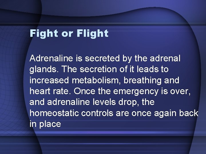 Fight or Flight Adrenaline is secreted by the adrenal glands. The secretion of it