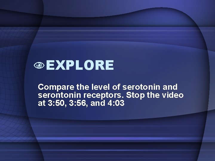  EXPLORE Compare the level of serotonin and serontonin receptors. Stop the video at