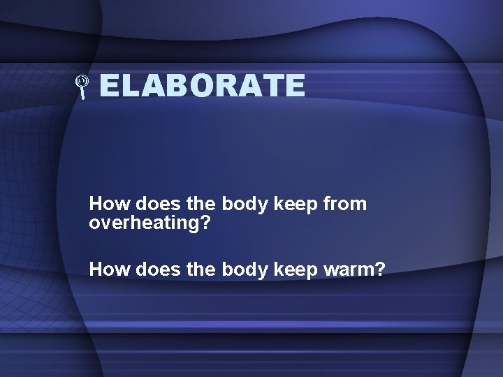  ELABORATE How does the body keep from overheating? How does the body keep