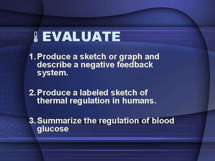  EVALUATE 1. Produce a sketch or graph and describe a negative feedback system.