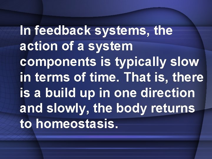 In feedback systems, the action of a system components is typically slow in terms