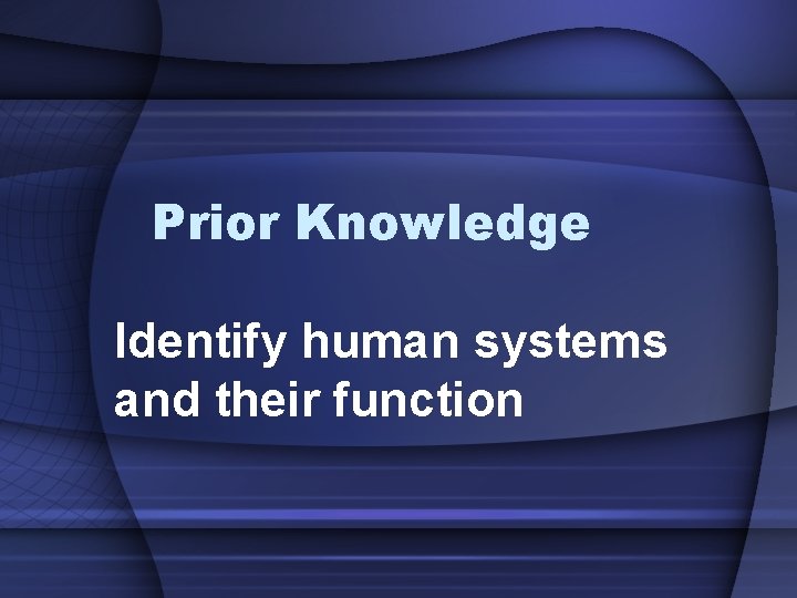 Prior Knowledge Identify human systems and their function 