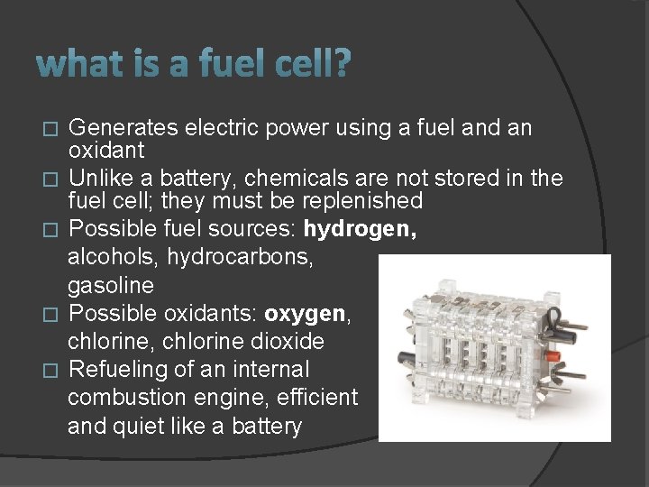 Generates electric power using a fuel and an oxidant � Unlike a battery, chemicals