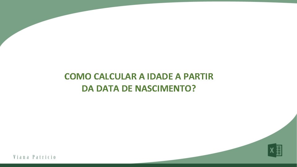 COMO CALCULAR A IDADE A PARTIR DA DATA DE NASCIMENTO? 