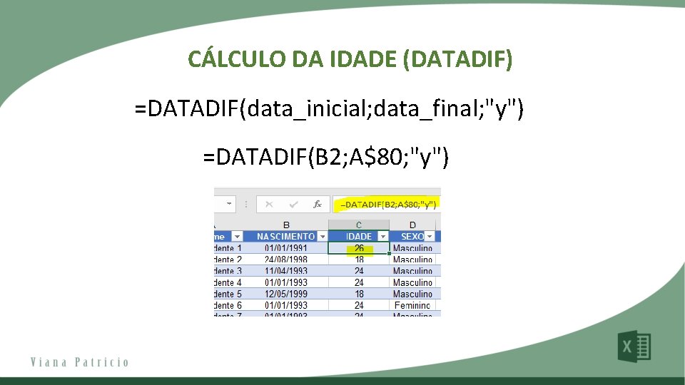 CÁLCULO DA IDADE (DATADIF) =DATADIF(data_inicial; data_final; "y") =DATADIF(B 2; A$80; "y") 