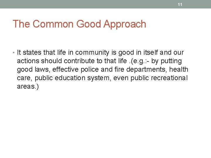 11 The Common Good Approach • It states that life in community is good