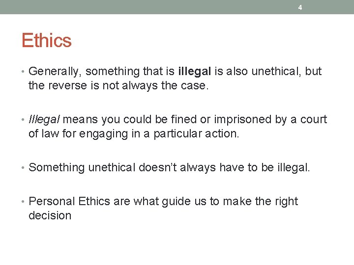 4 Ethics • Generally, something that is illegal is also unethical, but the reverse