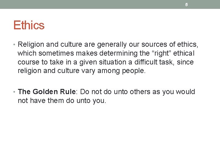 5 Ethics • Religion and culture are generally our sources of ethics, which sometimes