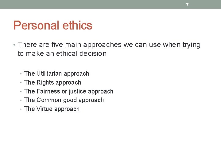 7 Personal ethics • There are five main approaches we can use when trying