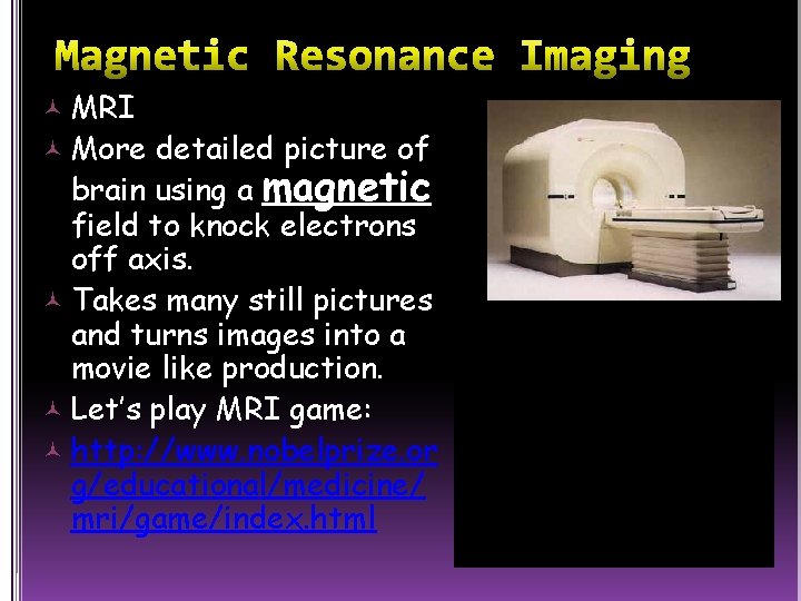  MRI More detailed picture of brain using a magnetic field to knock electrons