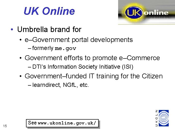 UK Online • Umbrella brand for • e–Government portal developments – formerly me. gov