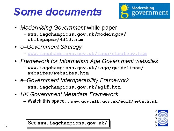 Some documents • Modernising Government white paper – www. iagchampions. gov. uk/moderngov/ whitepaper/4310. htm