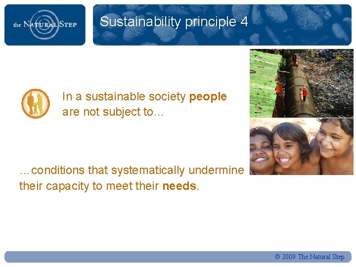 Sustainability principle 4 In a sustainable society people are not subject to… …conditions that