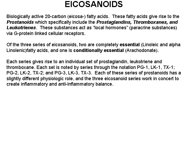 EICOSANOIDS Biologically active 20 -carbon (eicosa-) fatty acids. These fatty acids give rise to