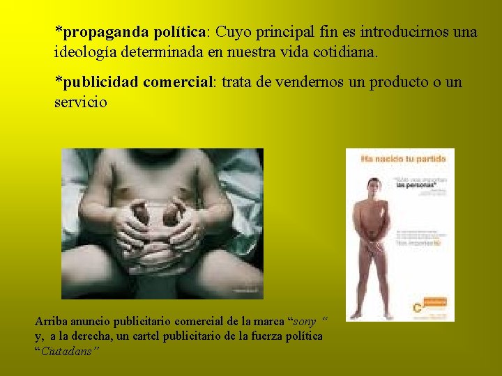 *propaganda política: Cuyo principal fin es introducirnos una ideología determinada en nuestra vida cotidiana.