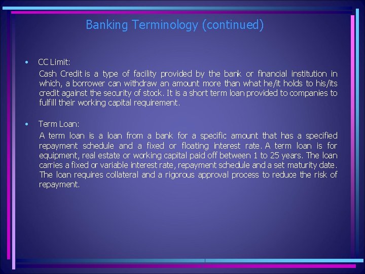 Banking Terminology (continued) • CC Limit: Cash Credit is a type of facility provided