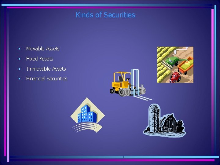 Kinds of Securities • Movable Assets • Fixed Assets • Immovable Assets • Financial