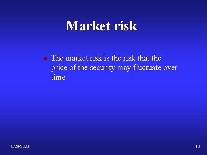 Market risk n 10/26/2020 The market risk is the risk that the price of