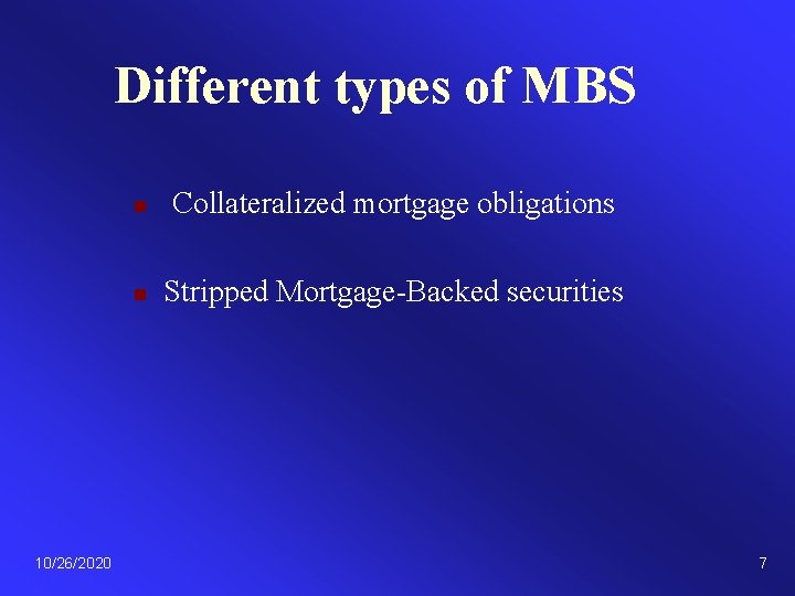 Different types of MBS 10/26/2020 n Collateralized mortgage obligations n Stripped Mortgage-Backed securities 7