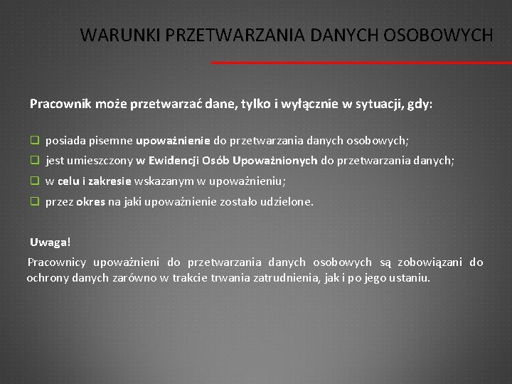 WARUNKI PRZETWARZANIA DANYCH OSOBOWYCH Pracownik może przetwarzać dane, tylko i wyłącznie w sytuacji, gdy: