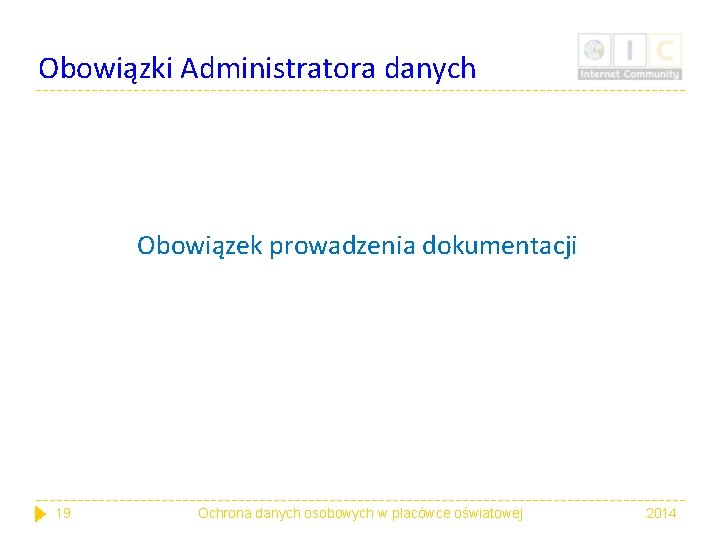 Obowiązki Administratora danych Obowiązek prowadzenia dokumentacji 19 Ochrona danych osobowych w placówce oświatowej 2014