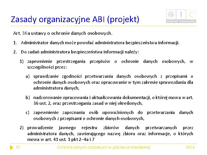 Zasady organizacyjne ABI (projekt) Art. 36 a ustawy o ochronie danych osobowych. 1. Administrator