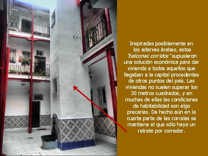 Inspiradas posiblemente en los adarves árabes, estos "balcones corridos" supusieron una solución económica para