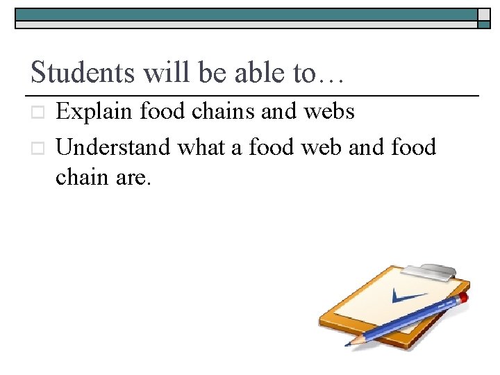 Students will be able to… o o Explain food chains and webs Understand what