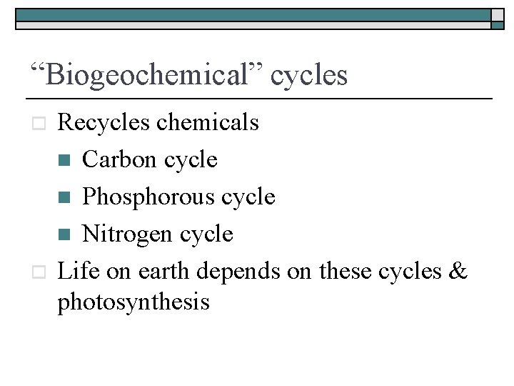 “Biogeochemical” cycles o o Recycles chemicals n Carbon cycle n Phosphorous cycle n Nitrogen