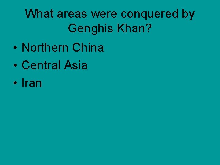 What areas were conquered by Genghis Khan? • Northern China • Central Asia •