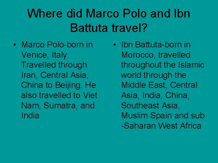 Where did Marco Polo and Ibn Battuta travel? • Marco Polo-born in Venice, Italy.