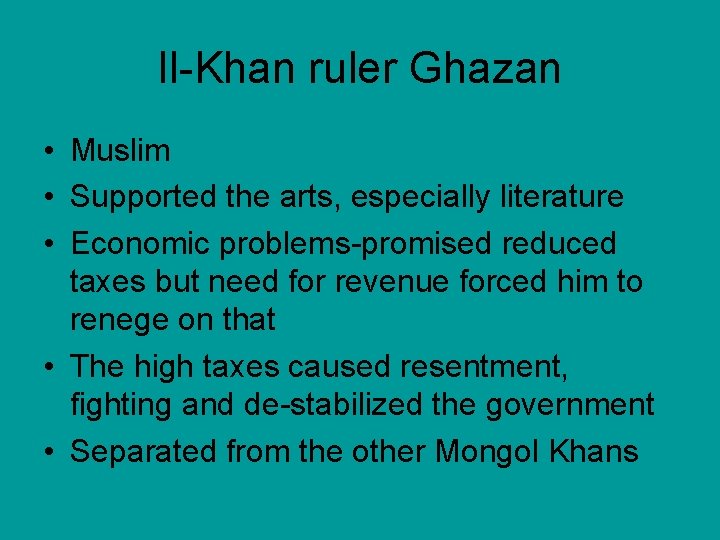 Il-Khan ruler Ghazan • Muslim • Supported the arts, especially literature • Economic problems-promised