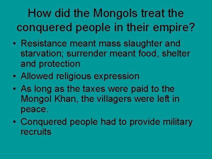 How did the Mongols treat the conquered people in their empire? • Resistance meant